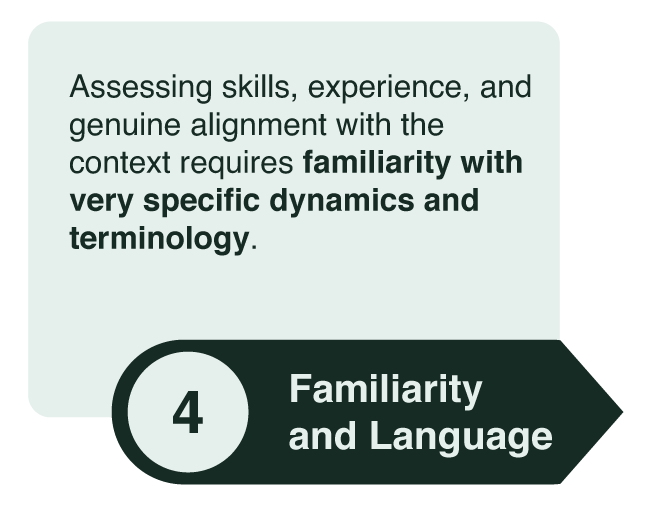 Assessing skills, experience, and genuine alignment with the context requires familiarity with very specific dynamics and terminology.
