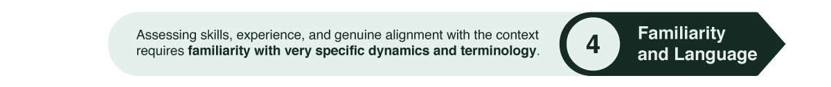 Assessing skills, experience, and genuine alignment with the context requires familiarity with very specific dynamics and terminology.